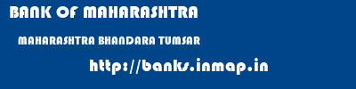 BANK OF MAHARASHTRA  MAHARASHTRA BHANDARA TUMSAR   banks information 